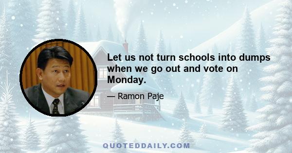 Let us not turn schools into dumps when we go out and vote on Monday.