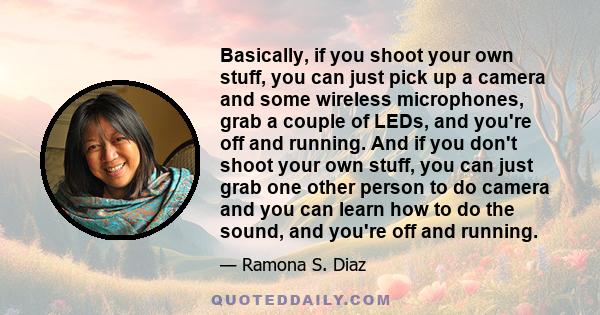 Basically, if you shoot your own stuff, you can just pick up a camera and some wireless microphones, grab a couple of LEDs, and you're off and running. And if you don't shoot your own stuff, you can just grab one other