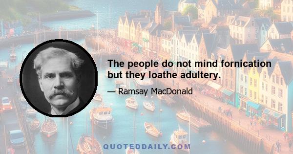 The people do not mind fornication but they loathe adultery.