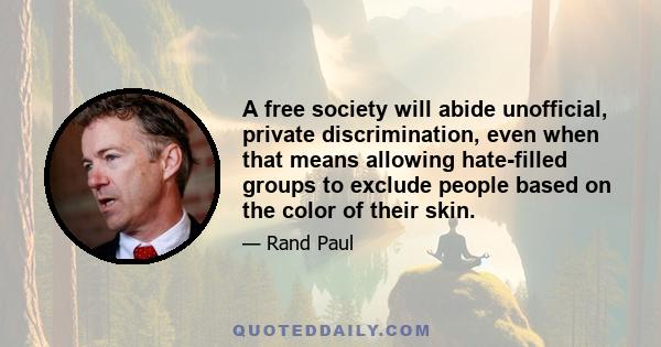 A free society will abide unofficial, private discrimination, even when that means allowing hate-filled groups to exclude people based on the color of their skin.