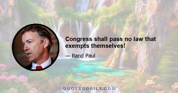 Congress shall pass no law that exempts themselves!