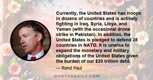 Currently, the United States has troops in dozens of countries and is actively fighting in Iraq, Syria, Libya, and Yemen (with the occasional drone strike in Pakistan). In addition, the United States is pledged to