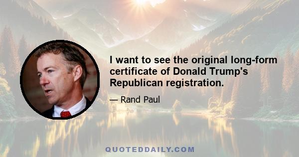 I want to see the original long-form certificate of Donald Trump's Republican registration.