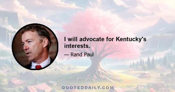 I will advocate for Kentucky's interests.