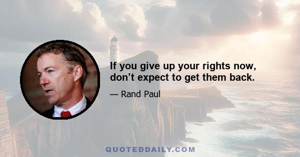 If you give up your rights now, don’t expect to get them back.