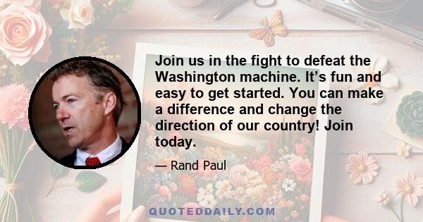 Join us in the fight to defeat the Washington machine. It’s fun and easy to get started. You can make a difference and change the direction of our country! Join today.