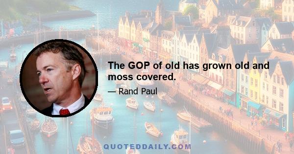 The GOP of old has grown old and moss covered.