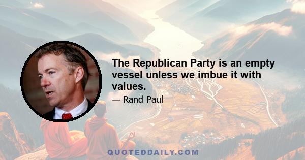 The Republican Party is an empty vessel unless we imbue it with values.