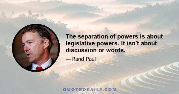 The separation of powers is about legislative powers. It isn't about discussion or words.