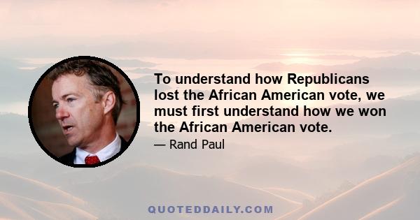 To understand how Republicans lost the African American vote, we must first understand how we won the African American vote.