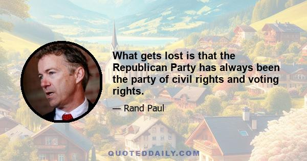 What gets lost is that the Republican Party has always been the party of civil rights and voting rights.