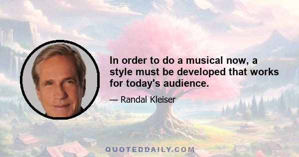 In order to do a musical now, a style must be developed that works for today's audience.