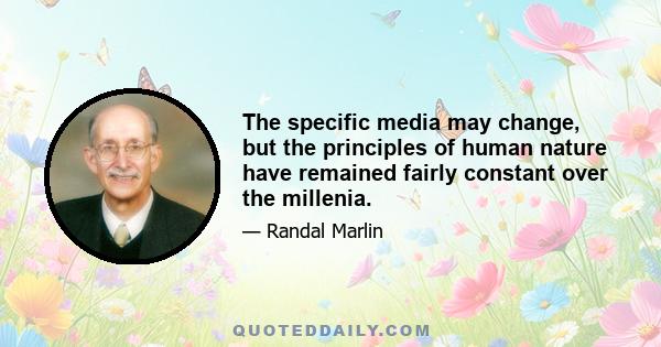 The specific media may change, but the principles of human nature have remained fairly constant over the millenia.