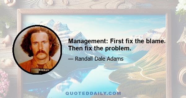 Management: First fix the blame. Then fix the problem.