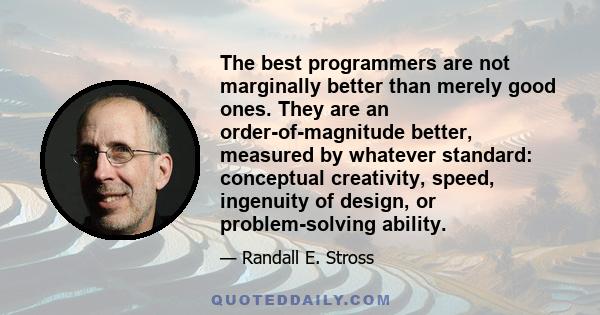 The best programmers are not marginally better than merely good ones. They are an order-of-magnitude better, measured by whatever standard: conceptual creativity, speed, ingenuity of design, or problem-solving ability.