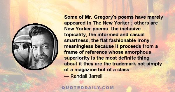 Some of Mr. Gregory's poems have merely appeared in The New Yorker ; others are New Yorker poems: the inclusive topicality, the informed and casual smartness, the flat fashionable irony, meaningless because it proceeds