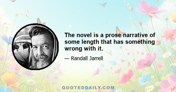 The novel is a prose narrative of some length that has something wrong with it.