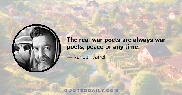 The real war poets are always war poets, peace or any time.