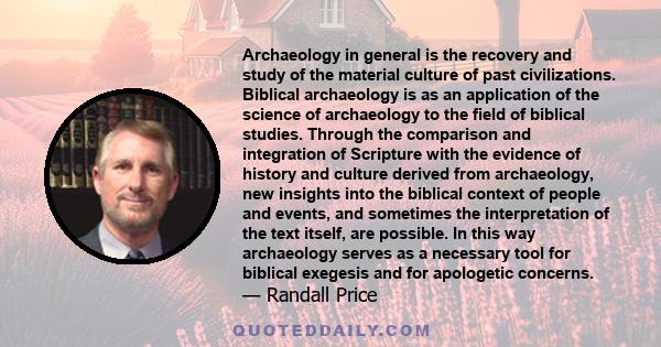 Archaeology in general is the recovery and study of the material culture of past civilizations. Biblical archaeology is as an application of the science of archaeology to the field of biblical studies. Through the