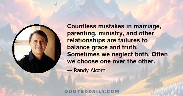 Countless mistakes in marriage, parenting, ministry, and other relationships are failures to balance grace and truth. Sometimes we neglect both. Often we choose one over the other.