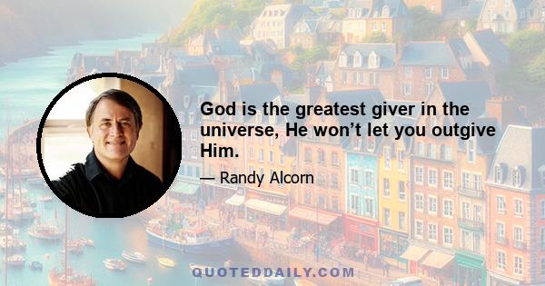 God is the greatest giver in the universe, He won’t let you outgive Him.