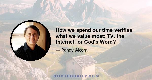 How we spend our time verifies what we value most: TV, the Internet, or God's Word?