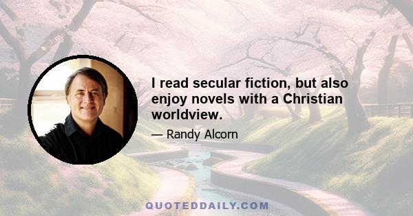 I read secular fiction, but also enjoy novels with a Christian worldview.