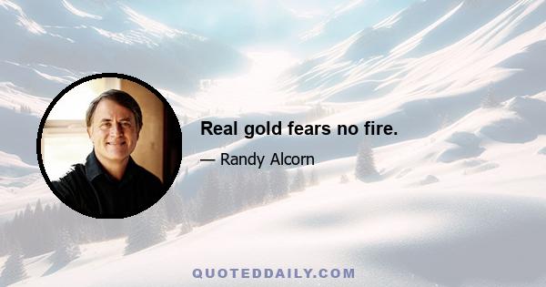 Real gold fears no fire.