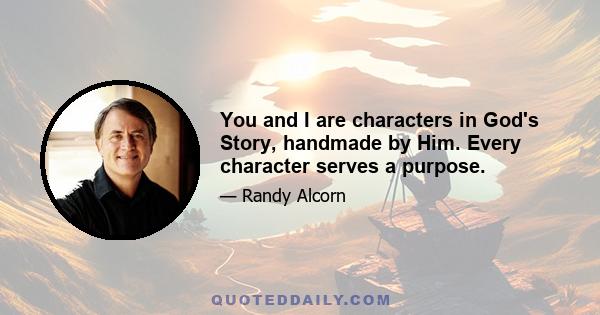 You and I are characters in God's Story, handmade by Him. Every character serves a purpose.