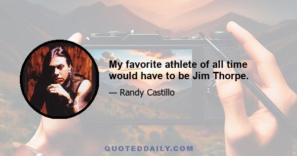 My favorite athlete of all time would have to be Jim Thorpe.