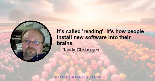 It's called 'reading'. It's how people install new software into their brains.