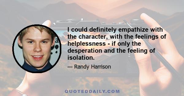 I could definitely empathize with the character, with the feelings of helplessness - if only the desperation and the feeling of isolation.