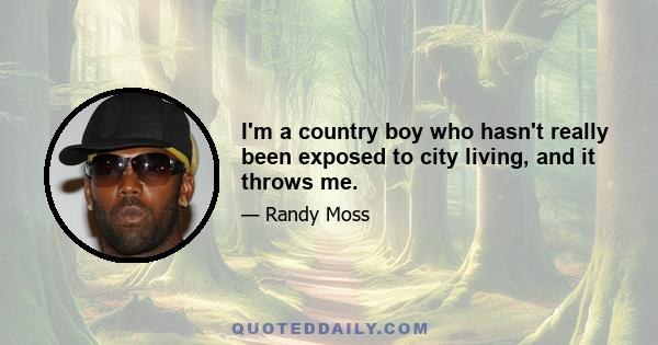 I'm a country boy who hasn't really been exposed to city living, and it throws me.