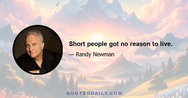 Short people got no reason to live.