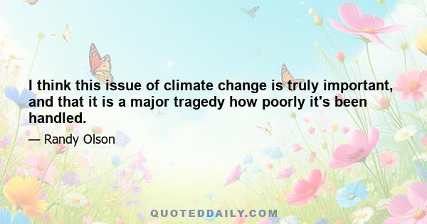 I think this issue of climate change is truly important, and that it is a major tragedy how poorly it's been handled.