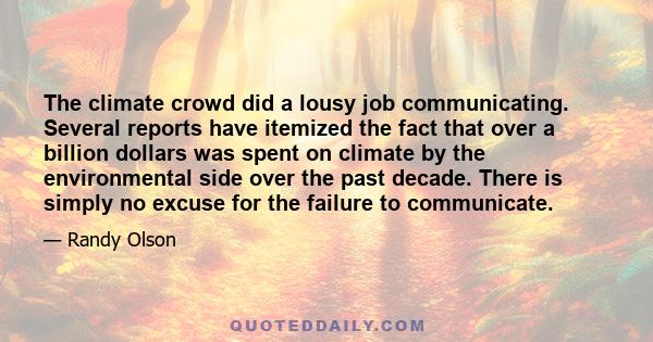 The climate crowd did a lousy job communicating. Several reports have itemized the fact that over a billion dollars was spent on climate by the environmental side over the past decade. There is simply no excuse for the