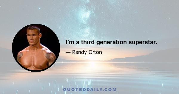 I'm a third generation superstar.