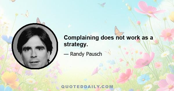 Complaining does not work as a strategy.