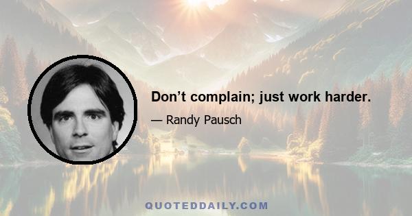 Don’t complain; just work harder.