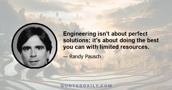 Engineering isn't about perfect solutions; it's about doing the best you can with limited resources.