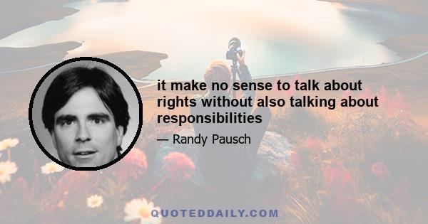 it make no sense to talk about rights without also talking about responsibilities