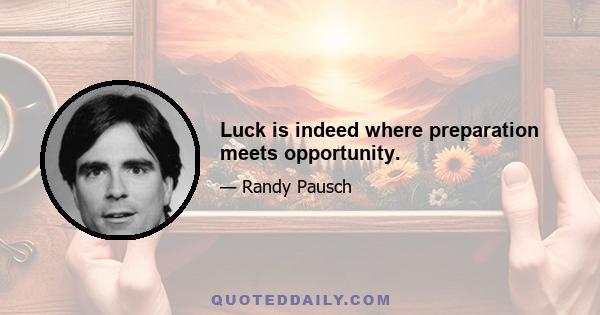 Luck is indeed where preparation meets opportunity.