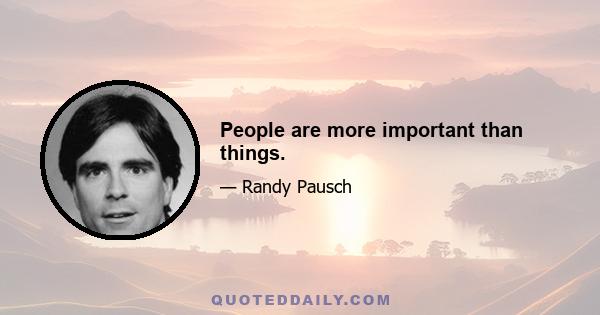 People are more important than things.