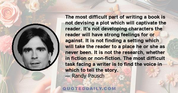 The most difficult part of writing a book is not devising a plot which will captivate the reader. It's not developing characters the reader will have strong feelings for or against. It is not finding a setting which