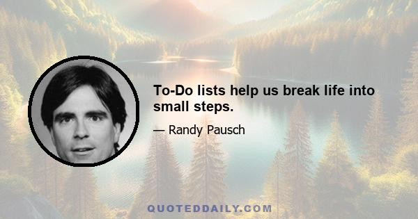 To-Do lists help us break life into small steps.