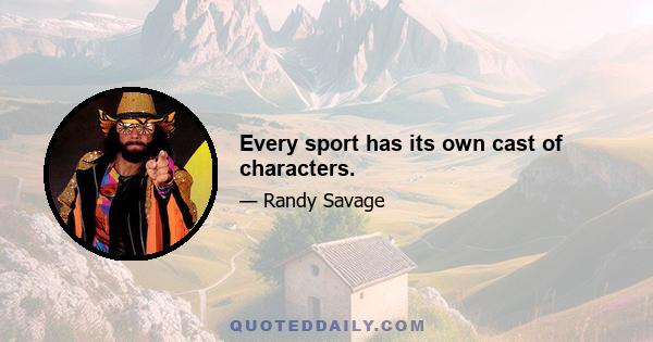 Every sport has its own cast of characters.