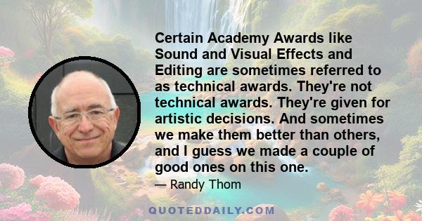 Certain Academy Awards like Sound and Visual Effects and Editing are sometimes referred to as technical awards. They're not technical awards. They're given for artistic decisions. And sometimes we make them better than