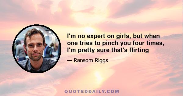 I'm no expert on girls, but when one tries to pinch you four times, I'm pretty sure that's flirting