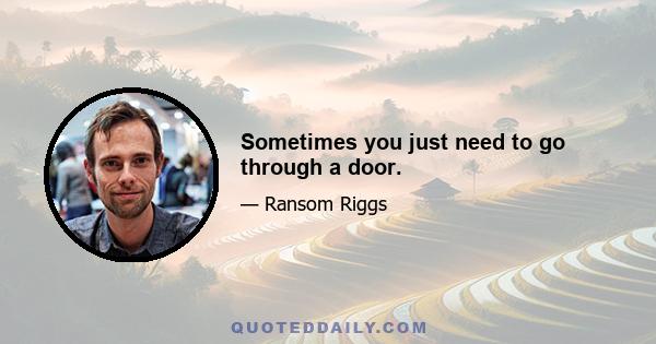 Sometimes you just need to go through a door.