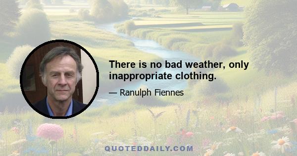 There is no bad weather, only inappropriate clothing.